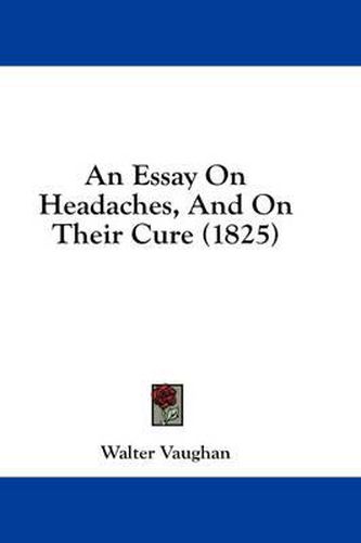 Cover image for An Essay on Headaches, and on Their Cure (1825)