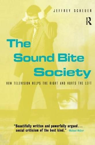 Cover image for The Sound Bite Society: How Television Helps the Right and Hurts the Left