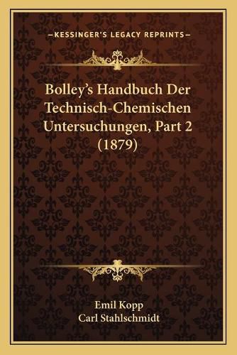 Bolley's Handbuch Der Technisch-Chemischen Untersuchungen, Part 2 (1879)