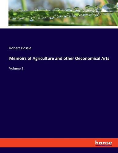 Cover image for Memoirs of Agriculture and other Oeconomical Arts: Volume 3