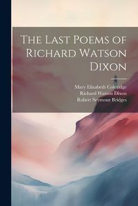 Cover image for The Last Poems of Richard Watson Dixon