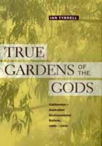 Cover image for True Gardens of the Gods: Californian-Australian Environmental Reform,  1860-1930