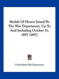 Cover image for Medals of Honor Issued by the War Department, Up to and Including October 31, 1897 (1897)