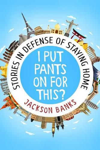 Cover image for I Put Pants on for This?: Stories in Defense of Staying Home