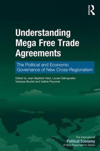 Cover image for Understanding Mega Free Trade Agreements: The Political and Economic Governance of New Cross-Regionalism