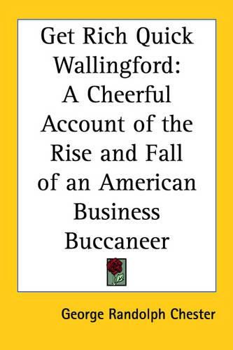 Cover image for Get Rich Quick Wallingford: A Cheerful Account of the Rise and Fall of an American Business Buccaneer