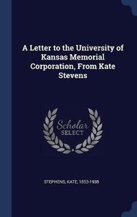 Cover image for A Letter to the University of Kansas Memorial Corporation, from Kate Stevens