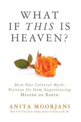 Cover image for What If This Is Heaven?: How Our Cultural Myths Prevent Us from Experiencing Heaven on Earth