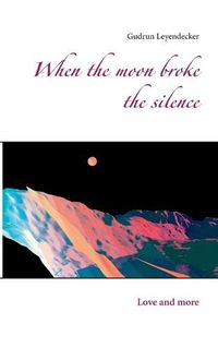 Cover image for When the moon broke the silence: Love and more