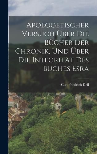 Apologetischer Versuch UEber Die Buecher Der Chronik, Und UEber Die Integritaet Des Buches Esra