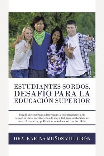 Cover image for Estudiantes Sordos. Desafio Para La Educacion Superior: Plan De Implementacion Del Programa De Fortalecimiento De La Formacion Inicial Docente: Fondo De Apoyo Destinado a Elaboracion De Material Educativo Y Publicaciones En Educacion Concurso Interno