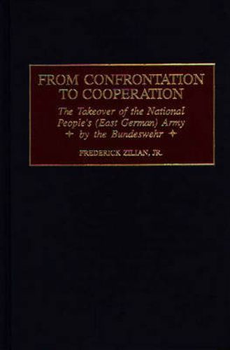 From Confrontation to Cooperation: The Takeover of the National People's (East German) Army by the Bundeswehr