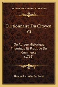 Cover image for Dictionnaire Du Citoyen V2: Ou Abrege Historique, Theorique Et Pratique Du Commerce (1761)