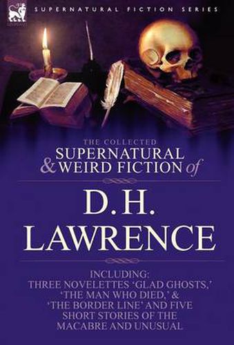 Cover image for The Collected Supernatural and Weird Fiction of D. H. Lawrence-Three Novelettes-'Glad Ghosts, ' 'The Man Who Died, ' 'The Border Line'-And Five Short