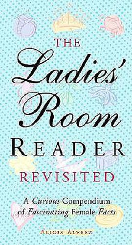 Cover image for The Ladies' Room Reader Revisited: A Curious Compendium of Fascinating Female Facts