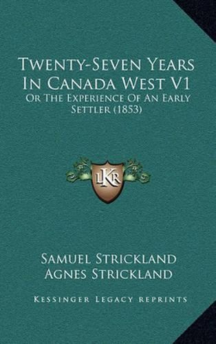 Twenty-Seven Years in Canada West V1: Or the Experience of an Early Settler (1853)