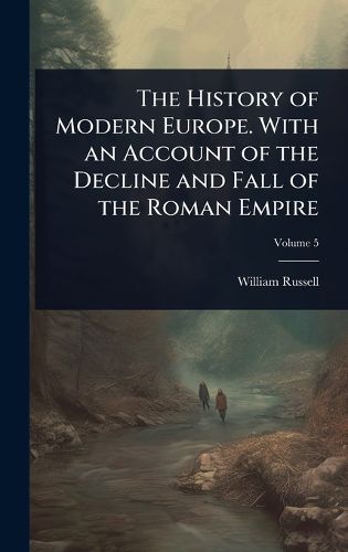 Cover image for The History of Modern Europe. With an Account of the Decline and Fall of the Roman Empire