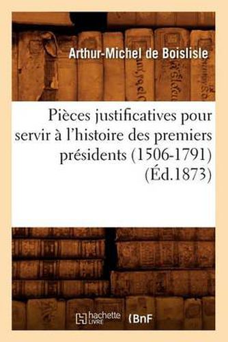 Pieces Justificatives Pour Servir A l'Histoire Des Premiers Presidents (1506-1791) (Ed.1873)