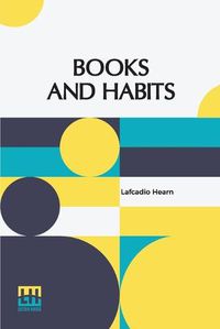 Cover image for Books And Habits: From The Lectures Of Lafcadio Hearn Selected And Edited With An Introduction By John Erskine