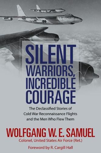 Cover image for Silent Warriors, Incredible Courage: The Declassified Stories of Cold War Reconnaissance Flights and the Men Who Flew Them