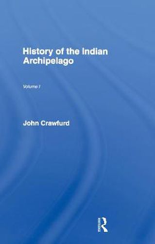 Cover image for History of the Indian Archipelago: Containing an Account of the Manners, Arts, Languages, Religions Institutions, and Commerce of its Inhabitants