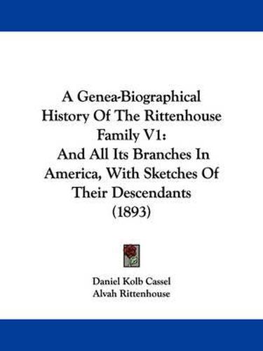 Cover image for A Genea-Biographical History of the Rittenhouse Family V1: And All Its Branches in America, with Sketches of Their Descendants (1893)