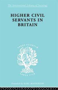 Cover image for Higher Civil Servants in Britain: From 1870 to the Present Day