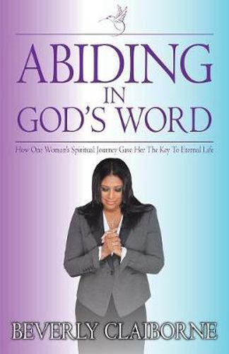 Cover image for Abiding in God's Word: How One Women's Spiritual Journey Gave Her the Key to Eternal Life!