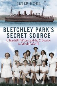 Cover image for Bletchley Park's Secret Source: Churchill's Wrens and the Y Service in World War II