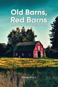 Cover image for Old Barns, Red Barns and the Stories They Shared