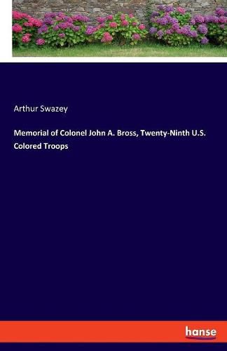 Cover image for Memorial of Colonel John A. Bross, Twenty-Ninth U.S. Colored Troops