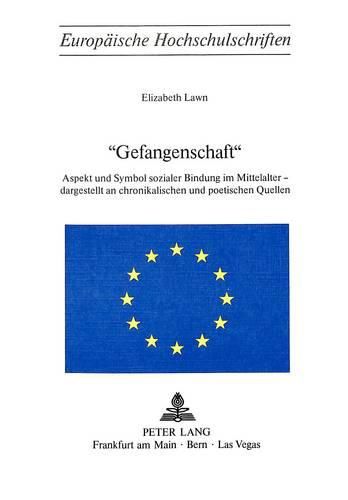 Cover image for -Gefangenschaft-: Aspekt Und Symbol Sozialer Bindung Im Mittelalter - Dargestellt an Chronikalischen Und Poetischen Quellen