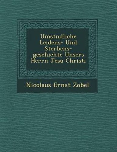 Cover image for Umst Ndliche Leidens- Und Sterbens-Geschichte Unsers Herrn Jesu Christi