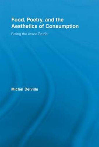 Cover image for Food, Poetry, and the Aesthetics of Consumption: Eating the Avant-Garde