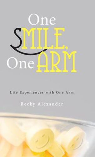 Cover image for One Smile, One Arm: Life Experiences with One Arm