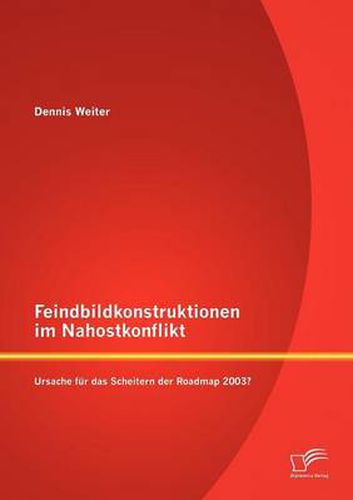 Cover image for Feindbildkonstruktionen im Nahostkonflikt: Ursache fur das Scheitern der Roadmap 2003?