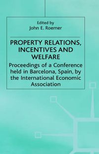 Cover image for Property Relations, Incentives and Welfare: Proceedings of a Conference held in Barcelona, Spain, by the International Economic Association