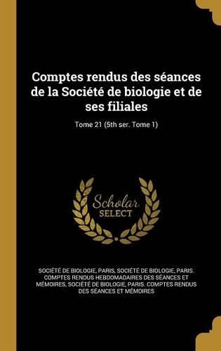 Cover image for Comptes rendus des seances de la Societe de biologie et de ses filiales; Tome 21 (5th ser. Tome 1)