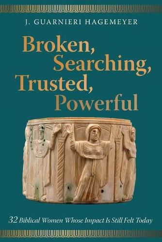 Cover image for Broken, Searching, Trusted, Powerful: 32 Biblical Women Whose Impact Is Still Felt Today