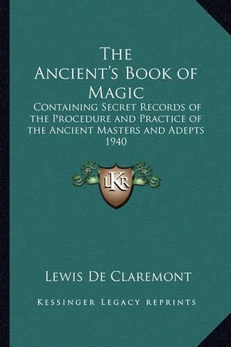 Cover image for The Ancient's Book of Magic: Containing Secret Records of the Procedure and Practice of the Ancient Masters and Adepts 1940