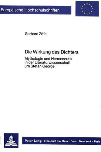 Cover image for Die Wirkung Des Dichters: Mythologie Und Hermeneutik in Der Literaturwissenschaft Um Stefan George