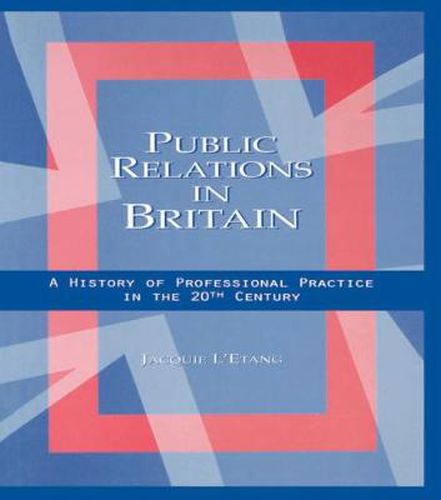 Cover image for Public Relations in Britain: A History of Professional Practice in the Twentieth Century