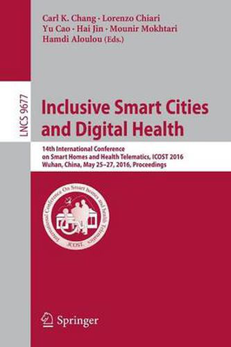 Cover image for Inclusive Smart Cities and  Digital Health: 14th International Conference on Smart Homes and Health Telematics, ICOST 2016, Wuhan, China, May 25-27, 2016. Proceedings