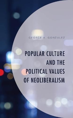 Cover image for Popular Culture and the Political Values of Neoliberalism