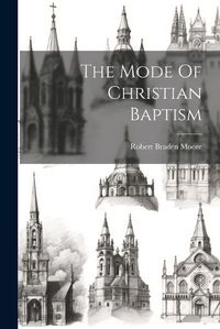 Cover image for The Mode Of Christian Baptism