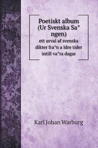 Cover image for Poetiskt album (Ur Svenska Sa&#778;ngen): ett urval af svenska dikter fra&#778;n a&#776;ldre tider intill va&#778;ra dagar