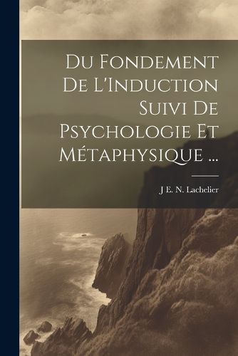 Cover image for Du Fondement De L'Induction Suivi De Psychologie Et Metaphysique ...