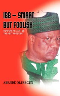 Cover image for IBB - Smart But Foolish: Reasons He Can'T be the Next President
