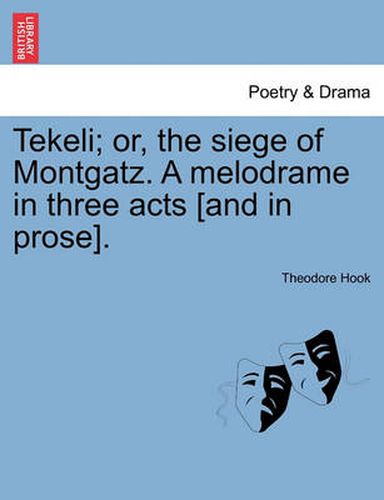 Cover image for Tekeli; Or, the Siege of Montgatz. a Melodrame in Three Acts [and in Prose].