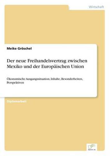 Cover image for Der neue Freihandelsvertrag zwischen Mexiko und der Europaischen Union: OEkonomische Ausgangssituation, Inhalte, Besonderheiten, Perspektiven
